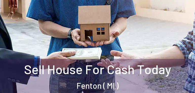  Sell House For Cash Today Fenton ( MI )