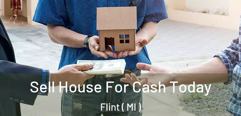  Sell House For Cash Today Flint ( MI )