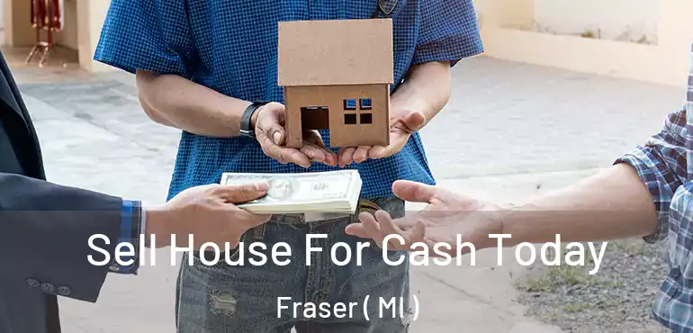  Sell House For Cash Today Fraser ( MI )