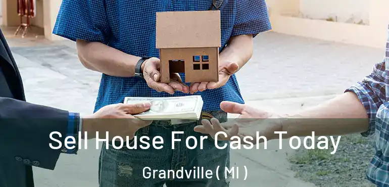  Sell House For Cash Today Grandville ( MI )