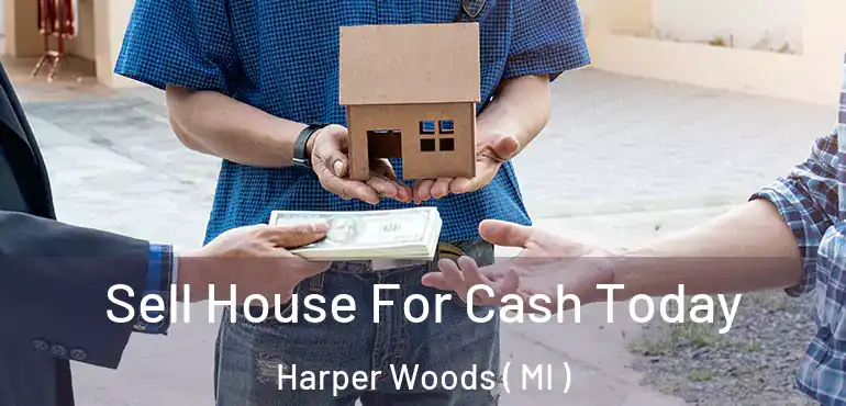  Sell House For Cash Today Harper Woods ( MI )