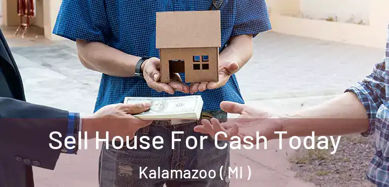  Sell House For Cash Today Kalamazoo ( MI )