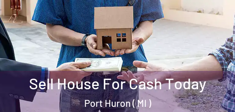  Sell House For Cash Today Port Huron ( MI )