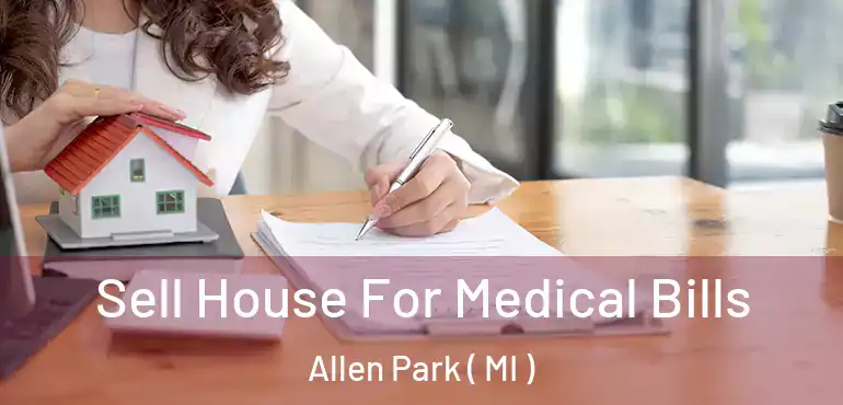  Sell House For Medical Bills Allen Park ( MI )