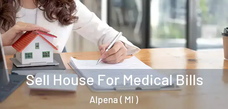 Sell House For Medical Bills Alpena ( MI )