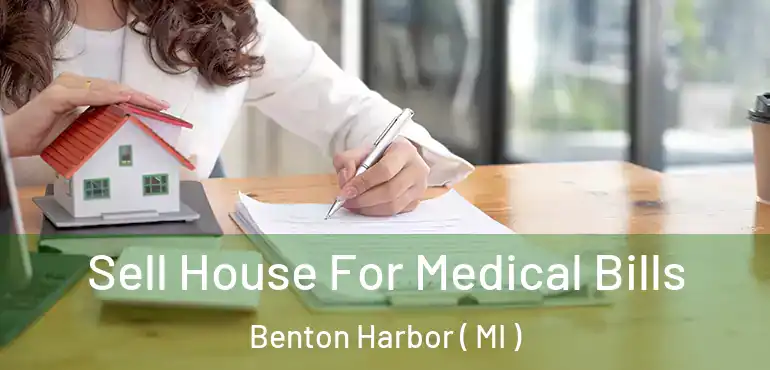  Sell House For Medical Bills Benton Harbor ( MI )