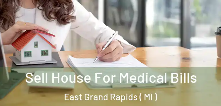  Sell House For Medical Bills East Grand Rapids ( MI )
