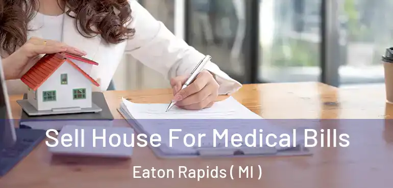  Sell House For Medical Bills Eaton Rapids ( MI )