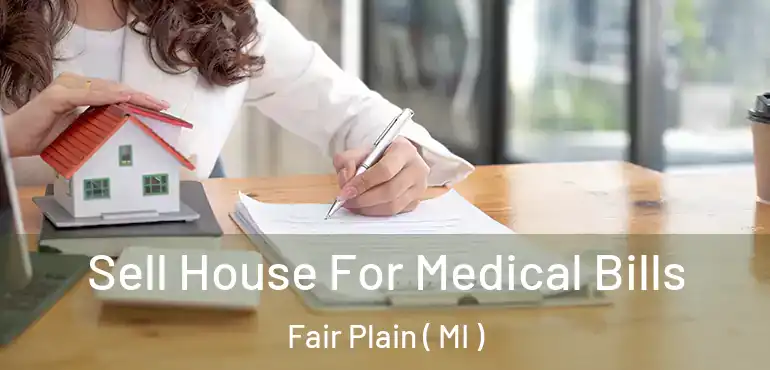  Sell House For Medical Bills Fair Plain ( MI )