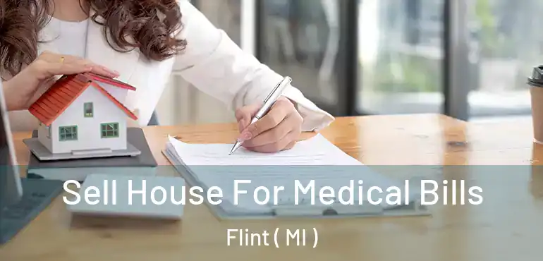 Sell House For Medical Bills Flint ( MI )