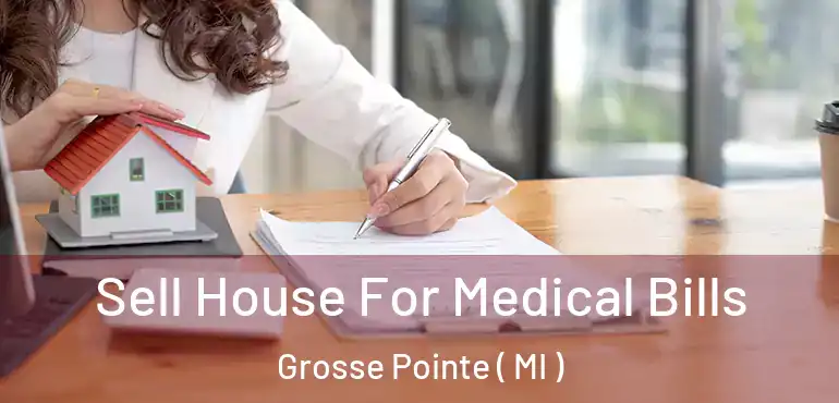  Sell House For Medical Bills Grosse Pointe ( MI )