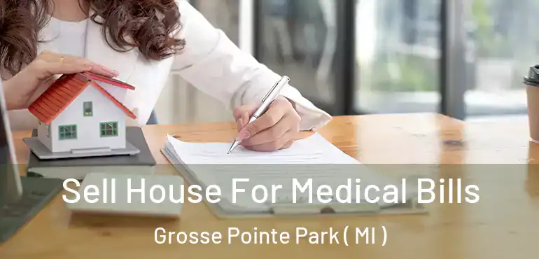 Sell House For Medical Bills Grosse Pointe Park ( MI )