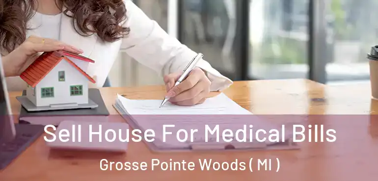  Sell House For Medical Bills Grosse Pointe Woods ( MI )