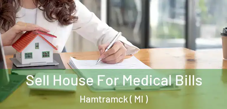  Sell House For Medical Bills Hamtramck ( MI )