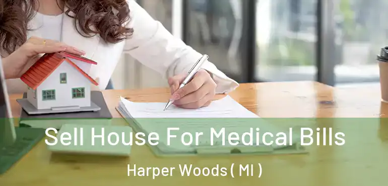  Sell House For Medical Bills Harper Woods ( MI )