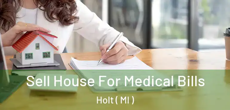  Sell House For Medical Bills Holt ( MI )
