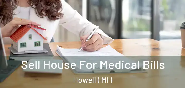  Sell House For Medical Bills Howell ( MI )