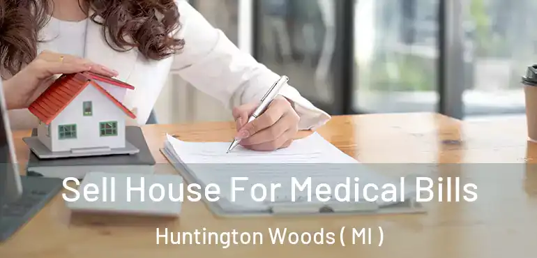  Sell House For Medical Bills Huntington Woods ( MI )