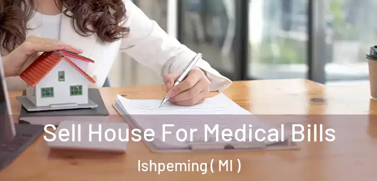  Sell House For Medical Bills Ishpeming ( MI )