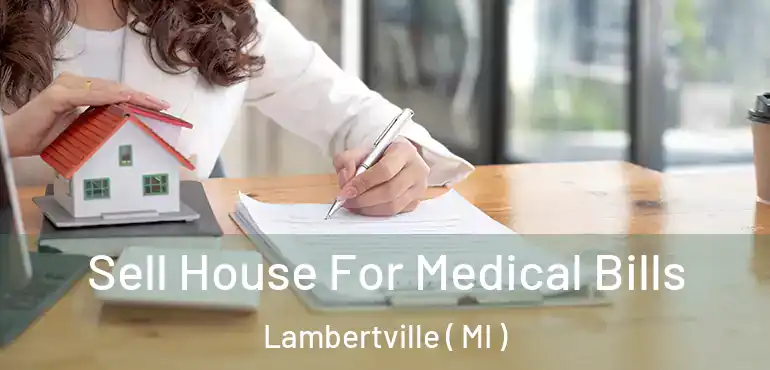  Sell House For Medical Bills Lambertville ( MI )