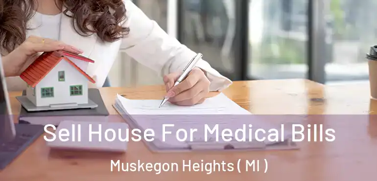  Sell House For Medical Bills Muskegon Heights ( MI )