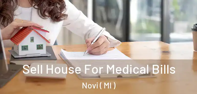  Sell House For Medical Bills Novi ( MI )