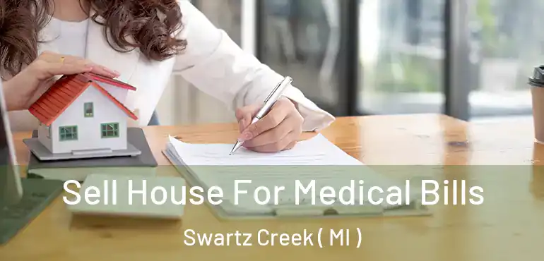  Sell House For Medical Bills Swartz Creek ( MI )