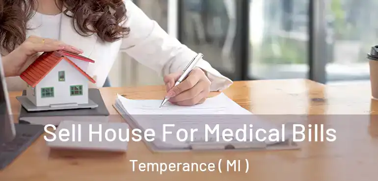  Sell House For Medical Bills Temperance ( MI )