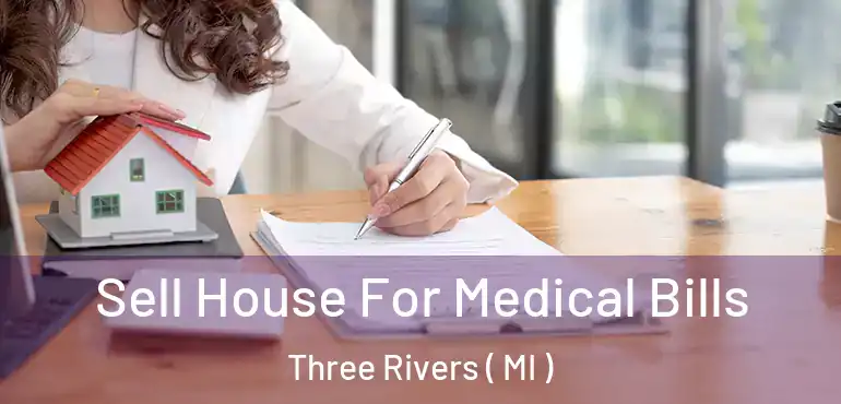  Sell House For Medical Bills Three Rivers ( MI )