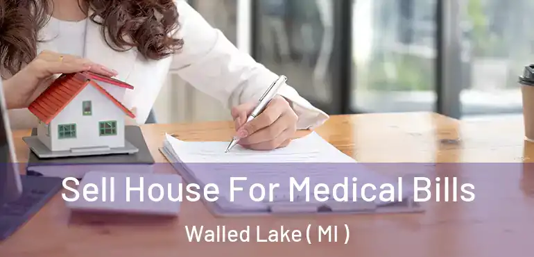  Sell House For Medical Bills Walled Lake ( MI )