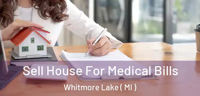  Sell House For Medical Bills Whitmore Lake ( MI )