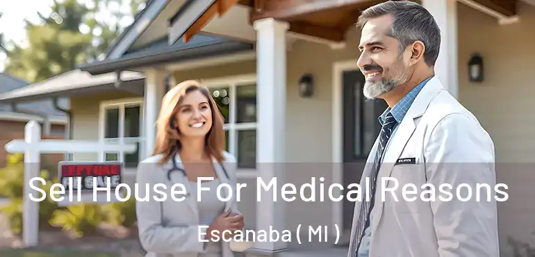  Sell House For Medical Reasons Escanaba ( MI )