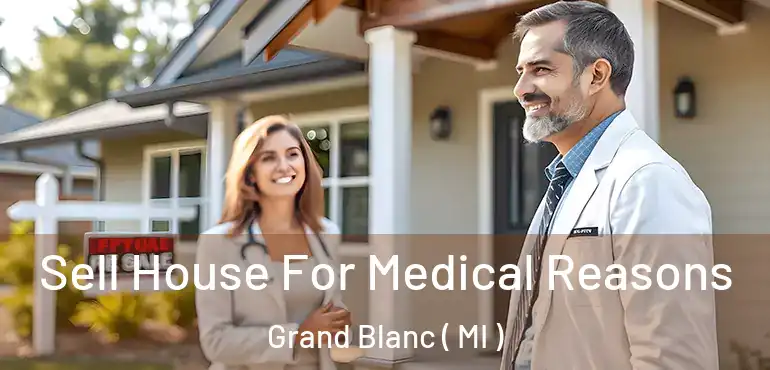  Sell House For Medical Reasons Grand Blanc ( MI )