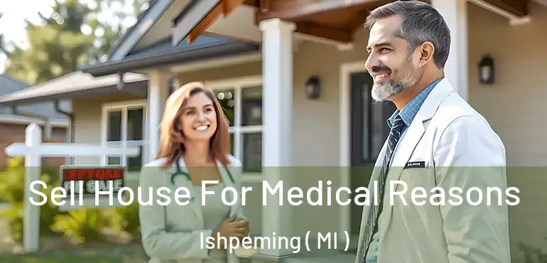  Sell House For Medical Reasons Ishpeming ( MI )