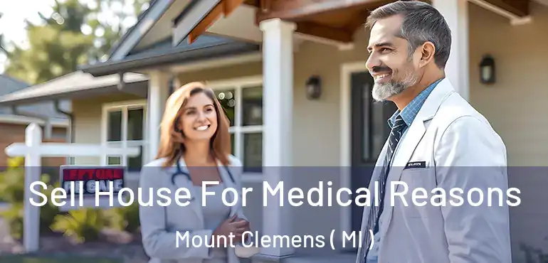  Sell House For Medical Reasons Mount Clemens ( MI )