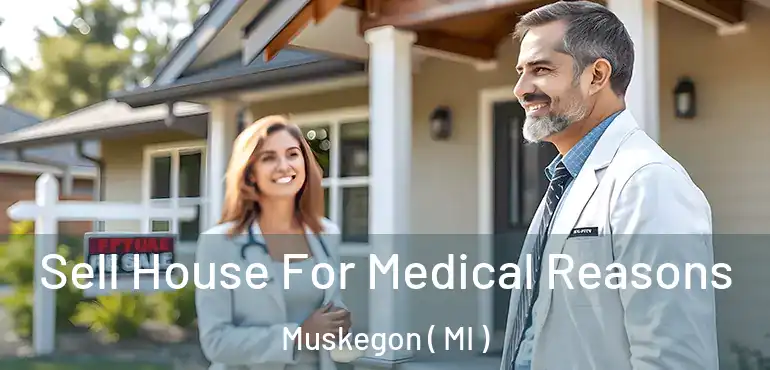  Sell House For Medical Reasons Muskegon ( MI )