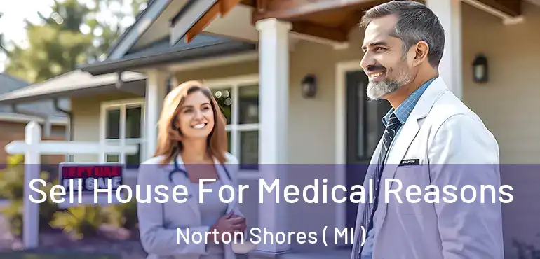  Sell House For Medical Reasons Norton Shores ( MI )