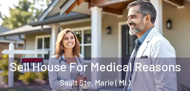 Sell House For Medical Reasons Sault Ste. Marie ( MI )