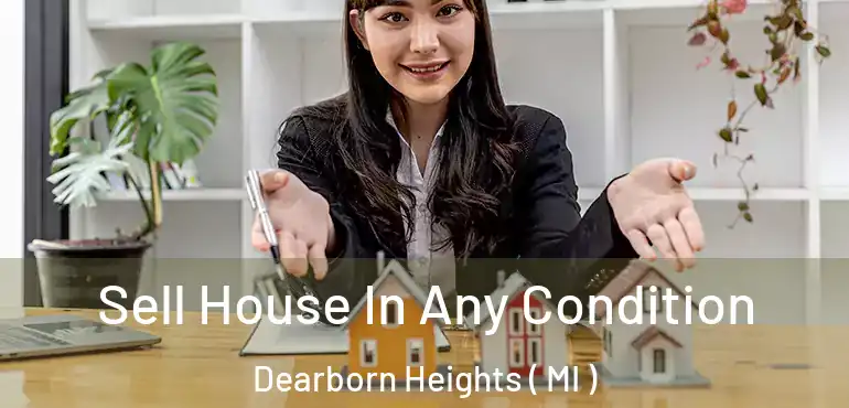  Sell House In Any Condition Dearborn Heights ( MI )