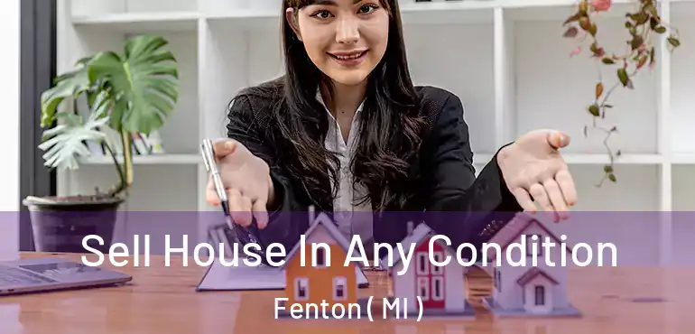  Sell House In Any Condition Fenton ( MI )