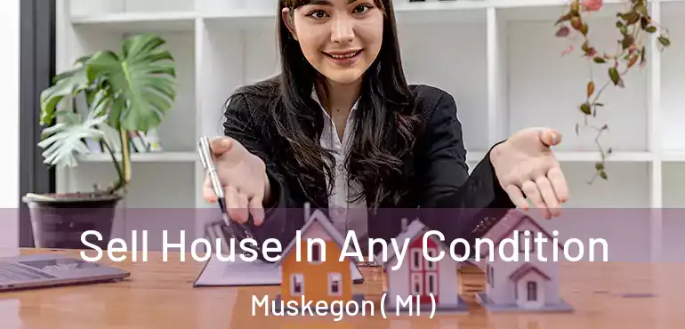  Sell House In Any Condition Muskegon ( MI )