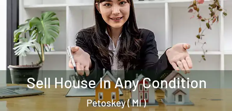  Sell House In Any Condition Petoskey ( MI )