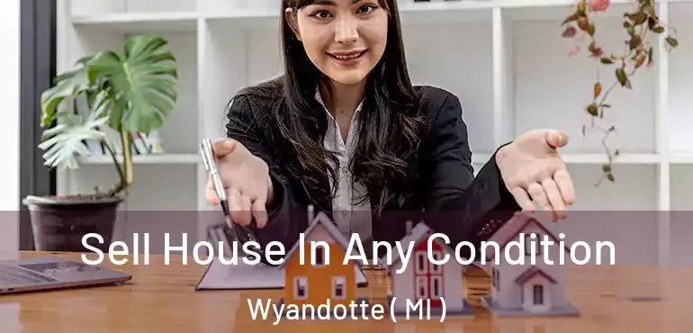  Sell House In Any Condition Wyandotte ( MI )