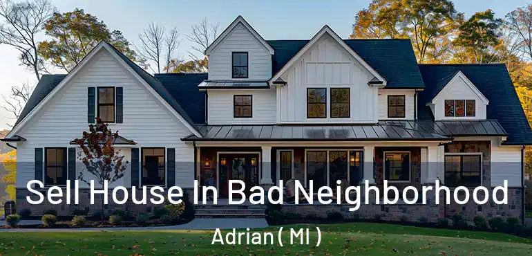  Sell House In Bad Neighborhood Adrian ( MI )