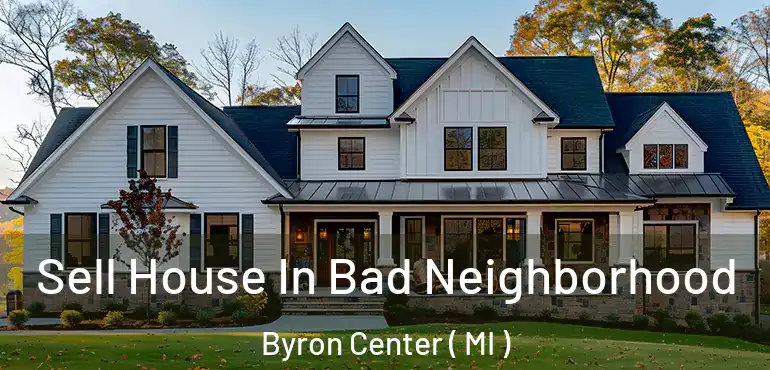  Sell House In Bad Neighborhood Byron Center ( MI )