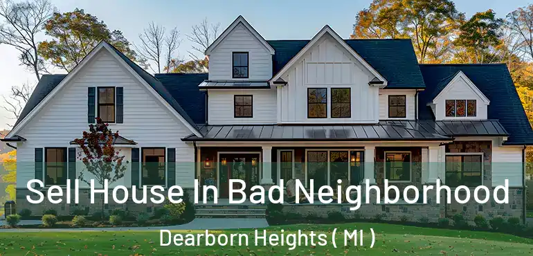  Sell House In Bad Neighborhood Dearborn Heights ( MI )