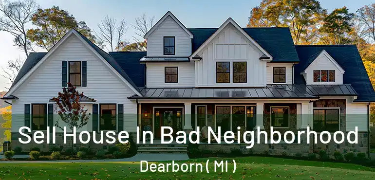  Sell House In Bad Neighborhood Dearborn ( MI )