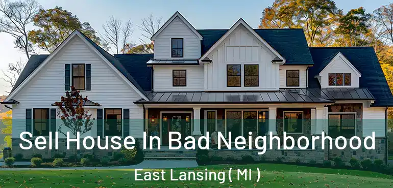  Sell House In Bad Neighborhood East Lansing ( MI )