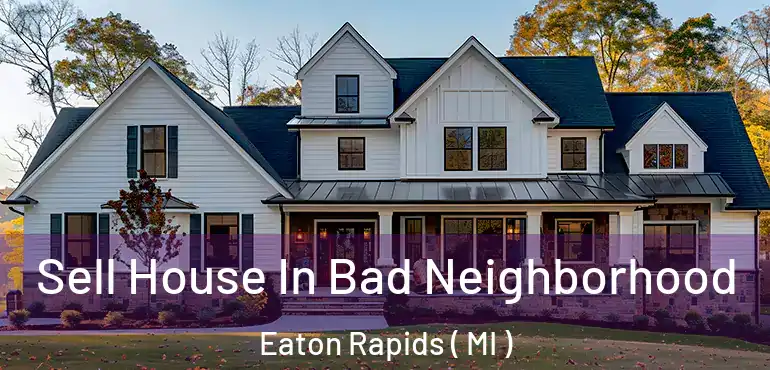  Sell House In Bad Neighborhood Eaton Rapids ( MI )