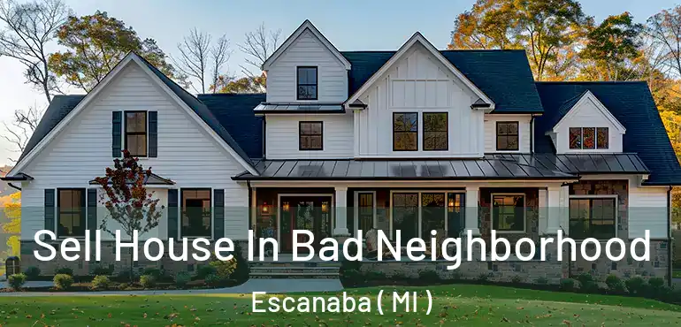  Sell House In Bad Neighborhood Escanaba ( MI )